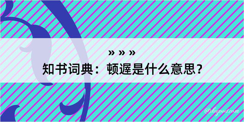 知书词典：顿遟是什么意思？