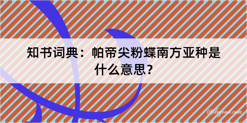 知书词典：帕帝尖粉蝶南方亚种是什么意思？