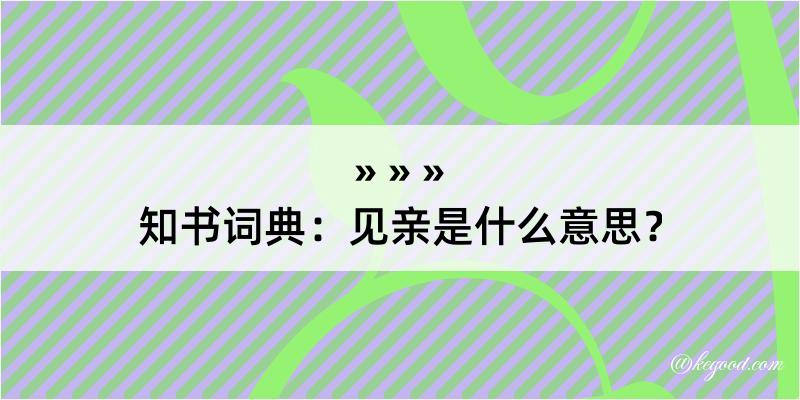 知书词典：见亲是什么意思？