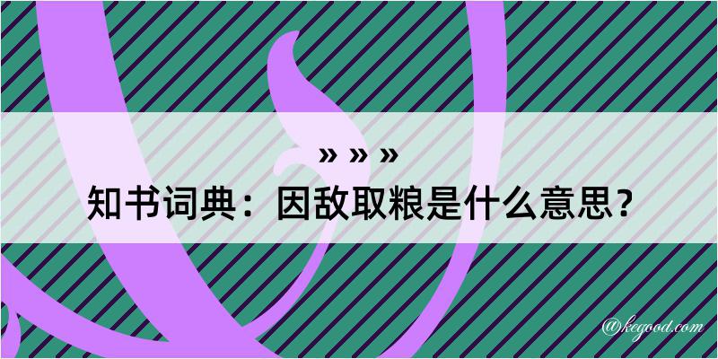 知书词典：因敌取粮是什么意思？