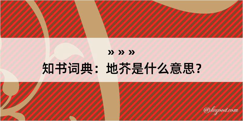 知书词典：地芥是什么意思？