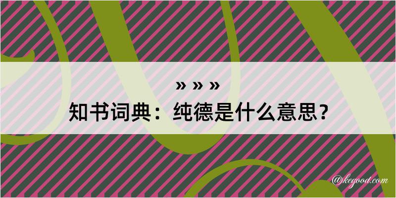 知书词典：纯德是什么意思？