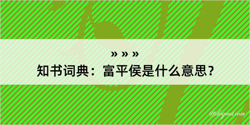 知书词典：富平侯是什么意思？