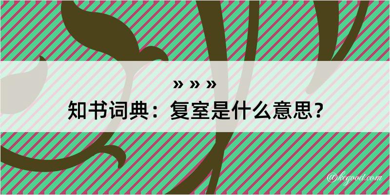 知书词典：复室是什么意思？