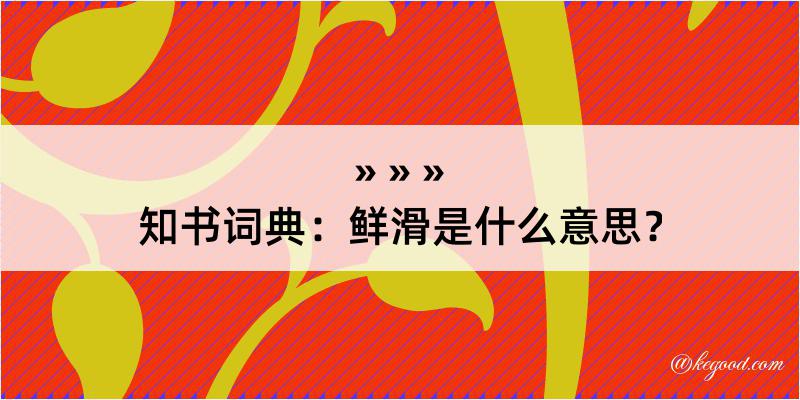 知书词典：鲜滑是什么意思？