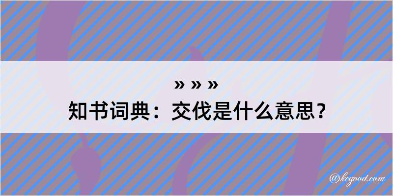 知书词典：交伐是什么意思？