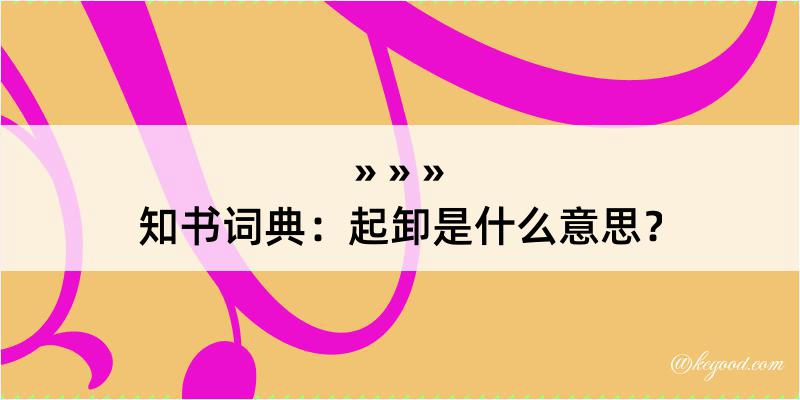 知书词典：起卸是什么意思？