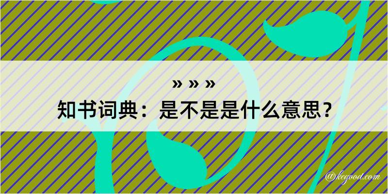 知书词典：是不是是什么意思？