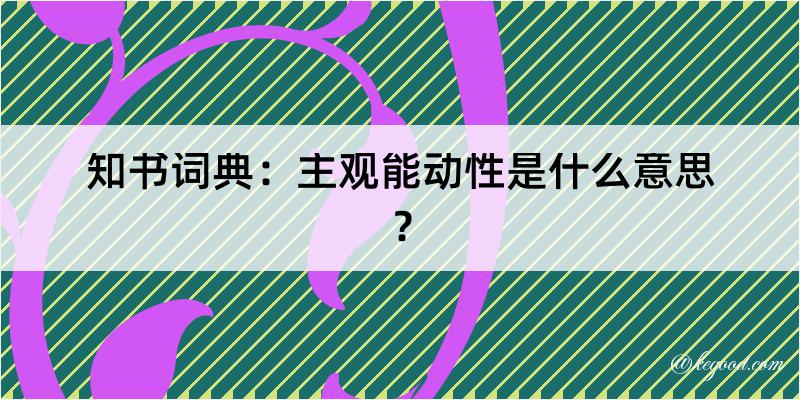 知书词典：主观能动性是什么意思？