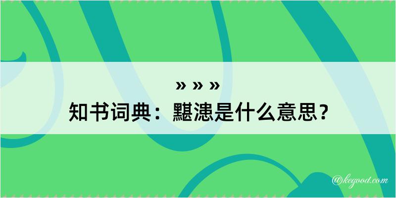 知书词典：黮漶是什么意思？