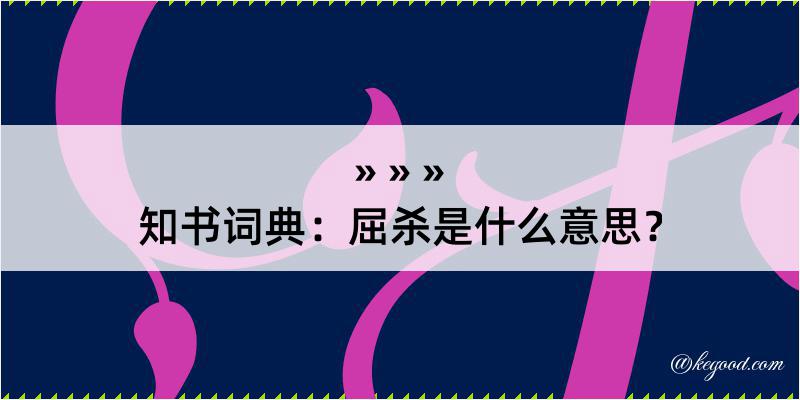 知书词典：屈杀是什么意思？