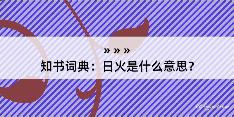 知书词典：日火是什么意思？