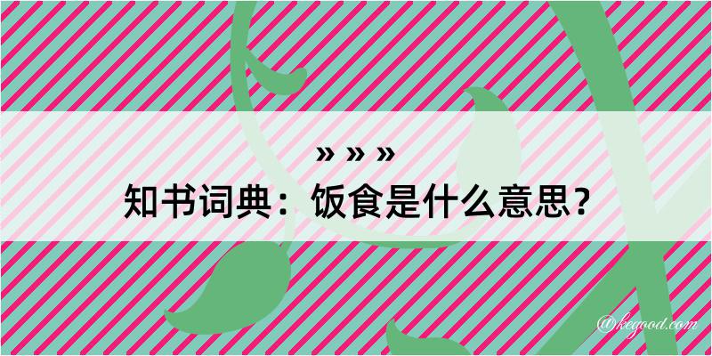 知书词典：饭食是什么意思？