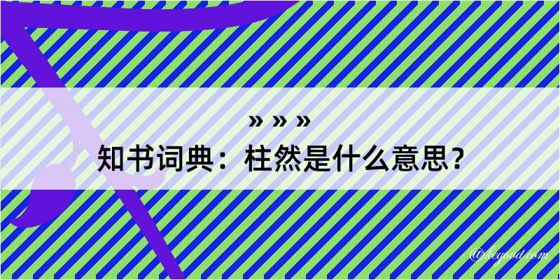 知书词典：柱然是什么意思？