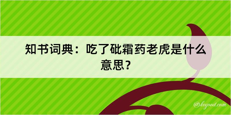 知书词典：吃了砒霜药老虎是什么意思？