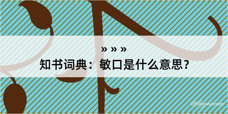 知书词典：敏口是什么意思？