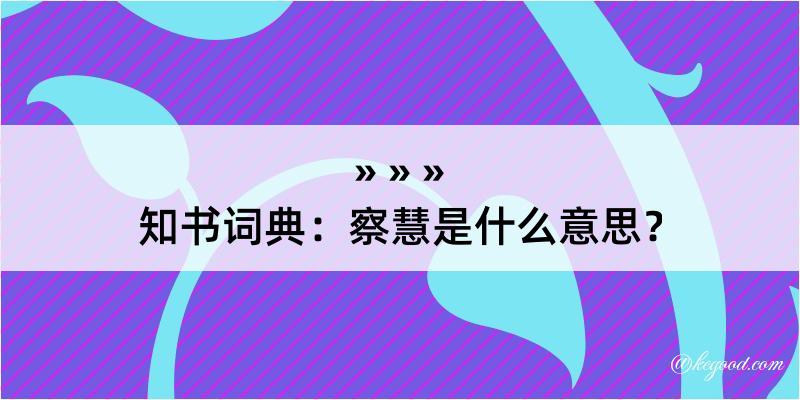 知书词典：察慧是什么意思？