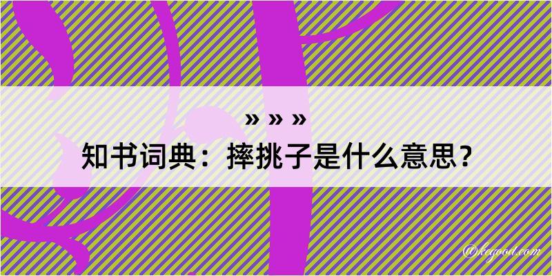 知书词典：摔挑子是什么意思？