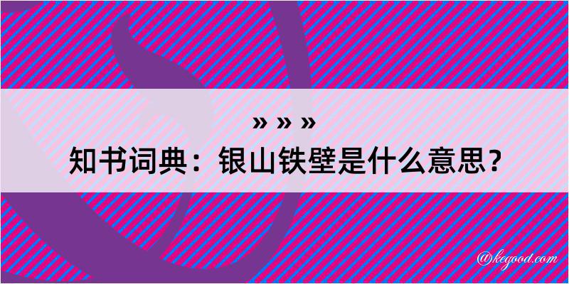 知书词典：银山铁壁是什么意思？