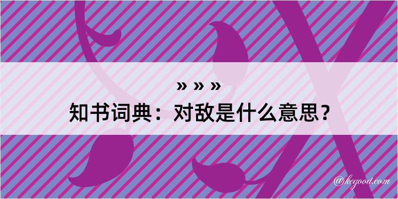 知书词典：对敌是什么意思？