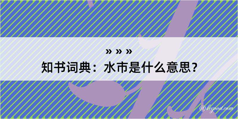 知书词典：水市是什么意思？