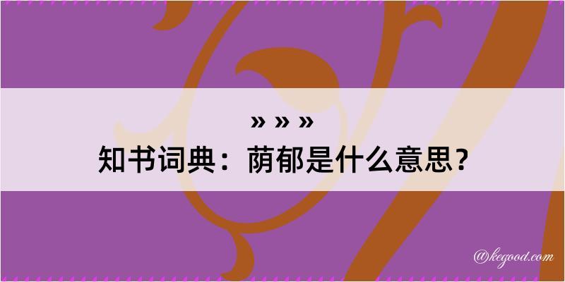 知书词典：荫郁是什么意思？