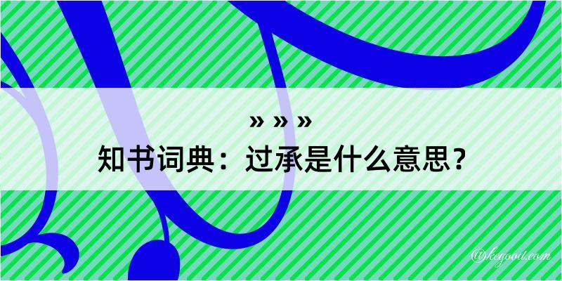 知书词典：过承是什么意思？