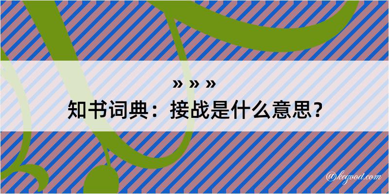 知书词典：接战是什么意思？