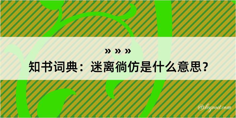 知书词典：迷离徜仿是什么意思？