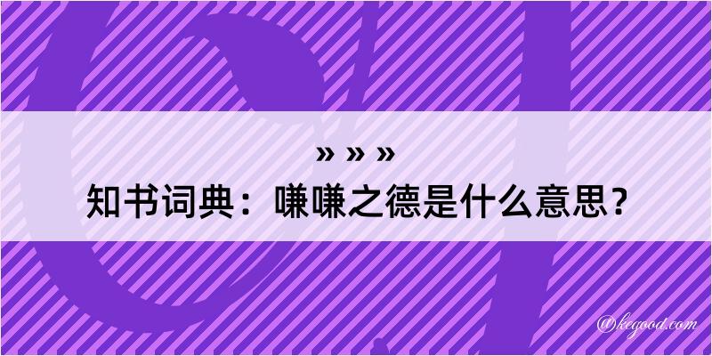 知书词典：嗛嗛之德是什么意思？