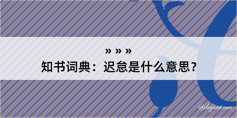 知书词典：迟怠是什么意思？