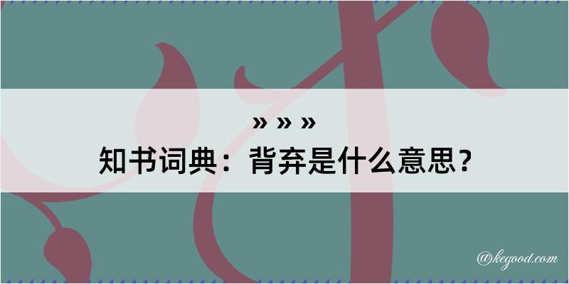 知书词典：背弃是什么意思？