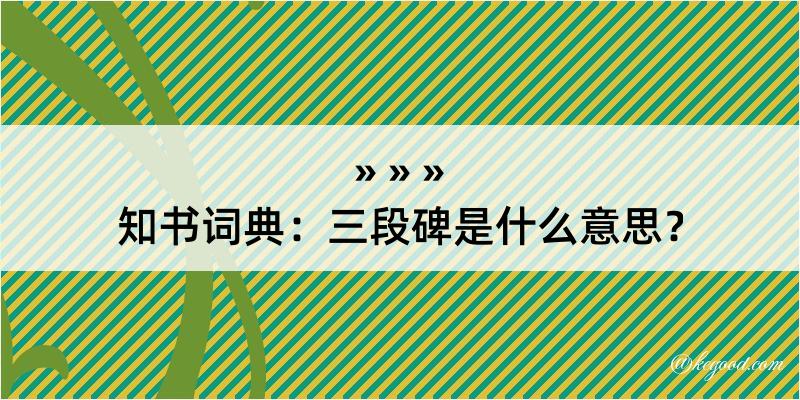 知书词典：三段碑是什么意思？