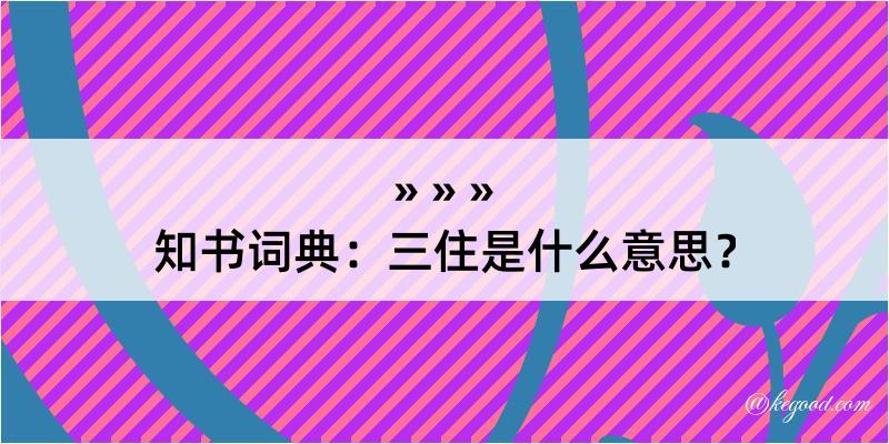 知书词典：三住是什么意思？