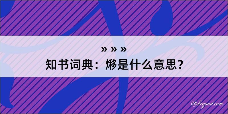 知书词典：熪是什么意思？