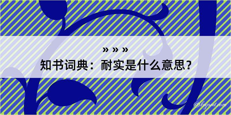 知书词典：耐实是什么意思？