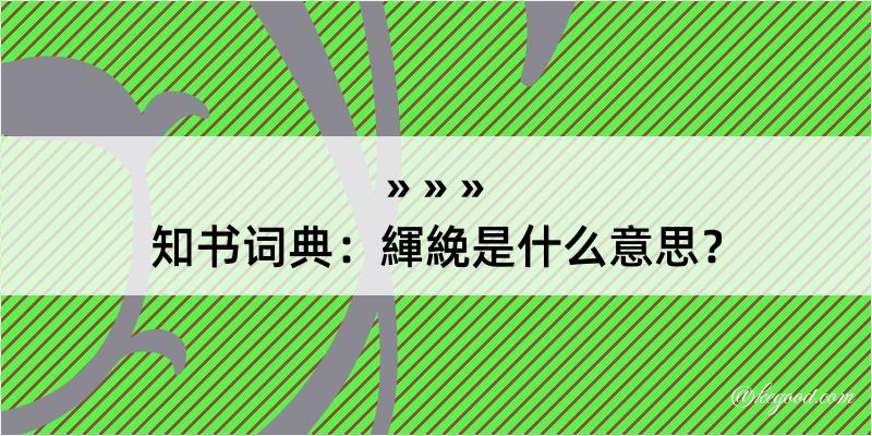 知书词典：緷絻是什么意思？