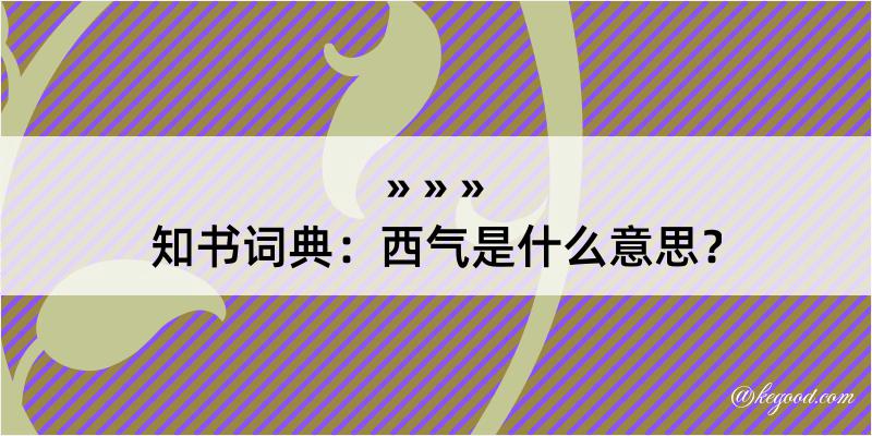 知书词典：西气是什么意思？