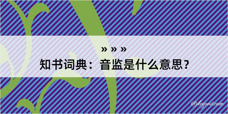 知书词典：音监是什么意思？