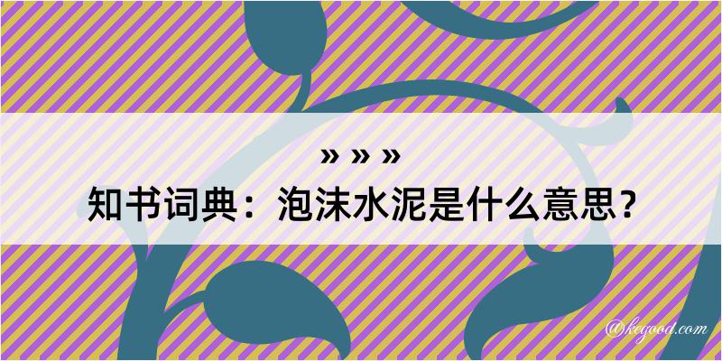 知书词典：泡沫水泥是什么意思？