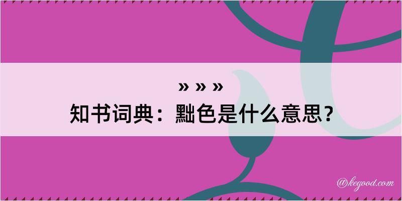 知书词典：黜色是什么意思？