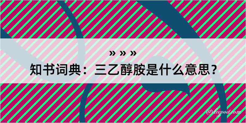 知书词典：三乙醇胺是什么意思？