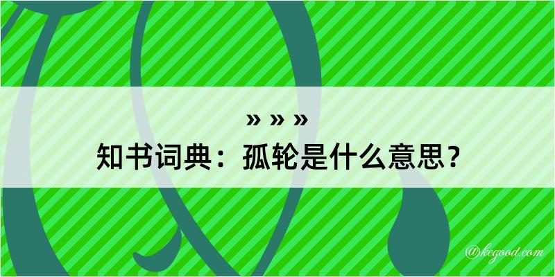 知书词典：孤轮是什么意思？