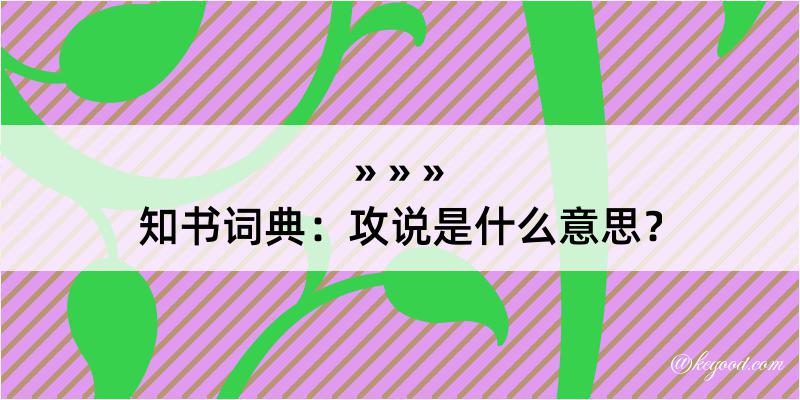 知书词典：攻说是什么意思？