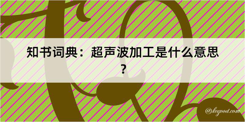 知书词典：超声波加工是什么意思？