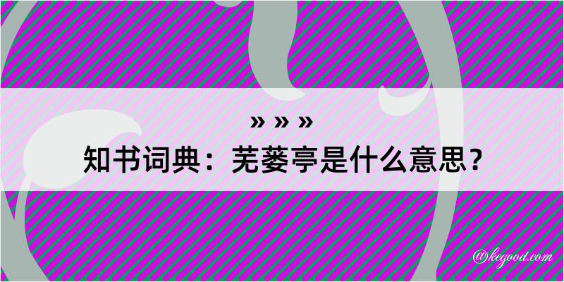 知书词典：芜蒌亭是什么意思？