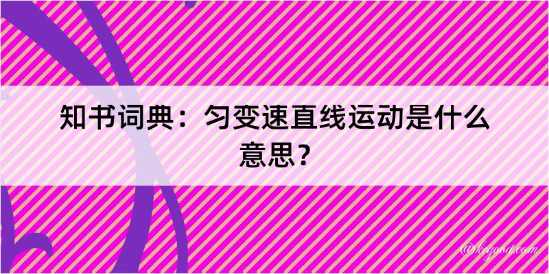 知书词典：匀变速直线运动是什么意思？