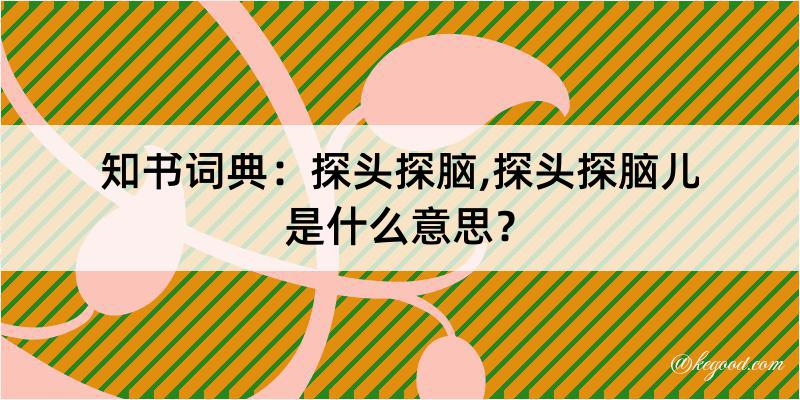 知书词典：探头探脑,探头探脑儿是什么意思？