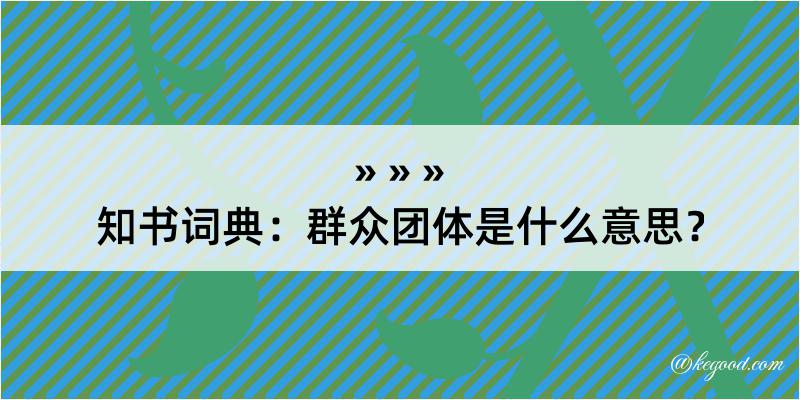 知书词典：群众团体是什么意思？