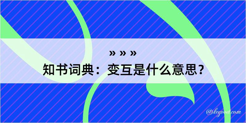 知书词典：变互是什么意思？